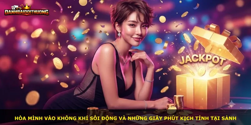 Hòa mình vào không khí sôi động và những giây phút kịch tính tại sảnh