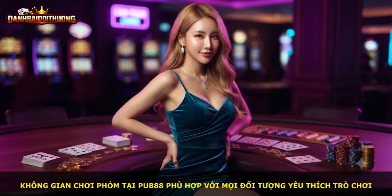 Không gian chơi Phỏm tại Pub88 phù hợp với mọi đối tượng yêu thích trò chơi