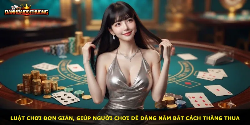 Luật chơi đơn giản, giúp người chơi dễ dàng nắm bắt cách thắng thua
