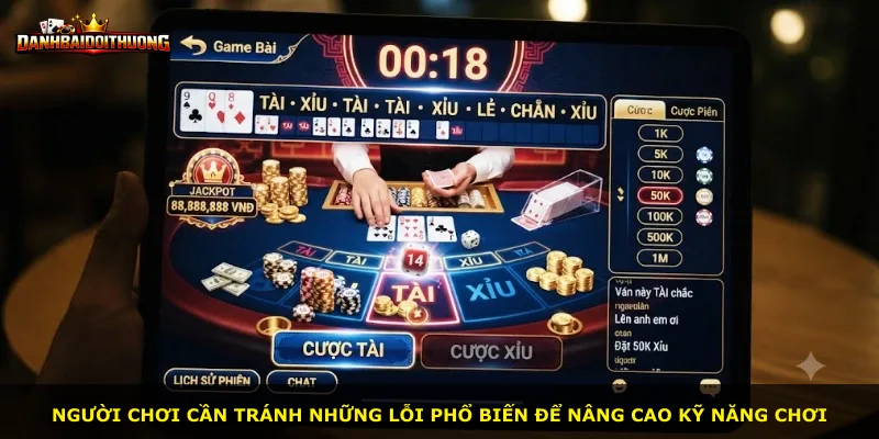 Người chơi cần tránh những lỗi phổ biến để nâng cao kỹ năng chơi