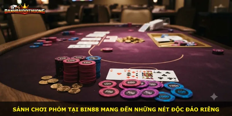 Sảnh chơi Phỏm tại Bin88 mang đến những nét độc đáo riêng