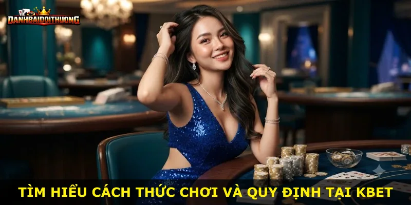 Tìm hiểu cách thức chơi và quy định tại Kbet